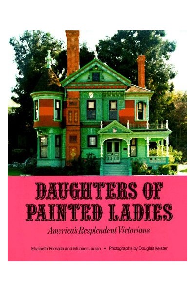 Daughters Of Painted Ladies: America's Resplendent Victorians
